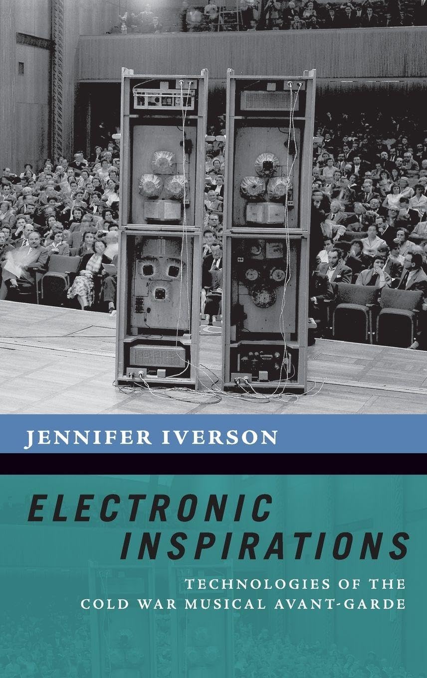 Electronic Inspirations: Technologies of the Cold War Musical Avant-Garde (New Cultural History of Music)