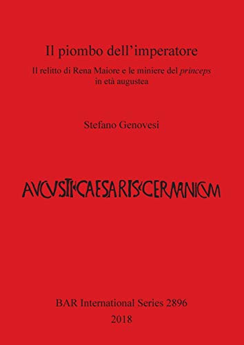 Il piombo dell'imperatore: Il relitto di Rena Maiore e le miniere del princeps in età augustea (BAR International)
