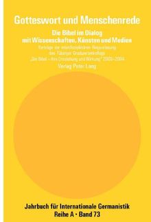 Gotteswort und Menschenrede: Die Bibel im Dialog mit Wissenschaften, Künsten und Medien- Vorträge der interdisziplinären Ringvorlesung des Tübinger ... (Jahrbuch für Internationale Germanistik)