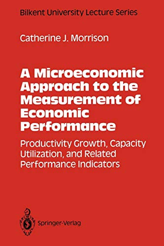 A Microeconomic Approach to the Measurement of Economic Performance: Productivity Growth, Capacity Utilization, and Related Performance Indicators (Bilkent University Lecture Series)