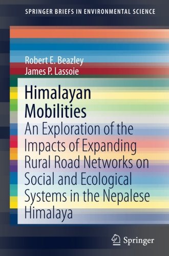 Himalayan Mobilities: An Exploration of the Impact of Expanding Rural Road Networks on Social and Ecological Systems in the Nepalese Himalaya (SpringerBriefs in Environmental Science)