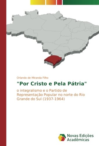 Por Cristo e Pela Pátria: o integralismo e o Partido de Representação Popular no norte do Rio Grande do Sul (1937-1964)