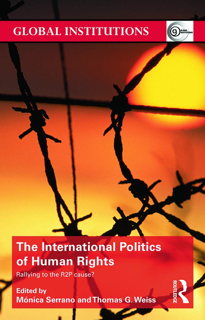 The International Politics of Human Rights: Rallying to the R2P Cause? (Global Institutions, 82, Band 82)