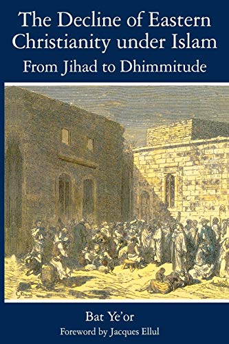 Bat Ye'Or The Decline Of Eastern Christianity Under Islam, From Jihad To Dhimmitude