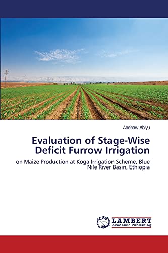 Evaluation of Stage-Wise Deficit Furrow Irrigation: on Maize Production at Koga Irrigation Scheme, Blue Nile River Basin, Ethiopia