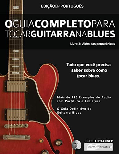 O Guia Completo para Tocar Blues na Guitarra: Livro Três – Além das Pentatônicas (Guitarra de Blues, Band 3)