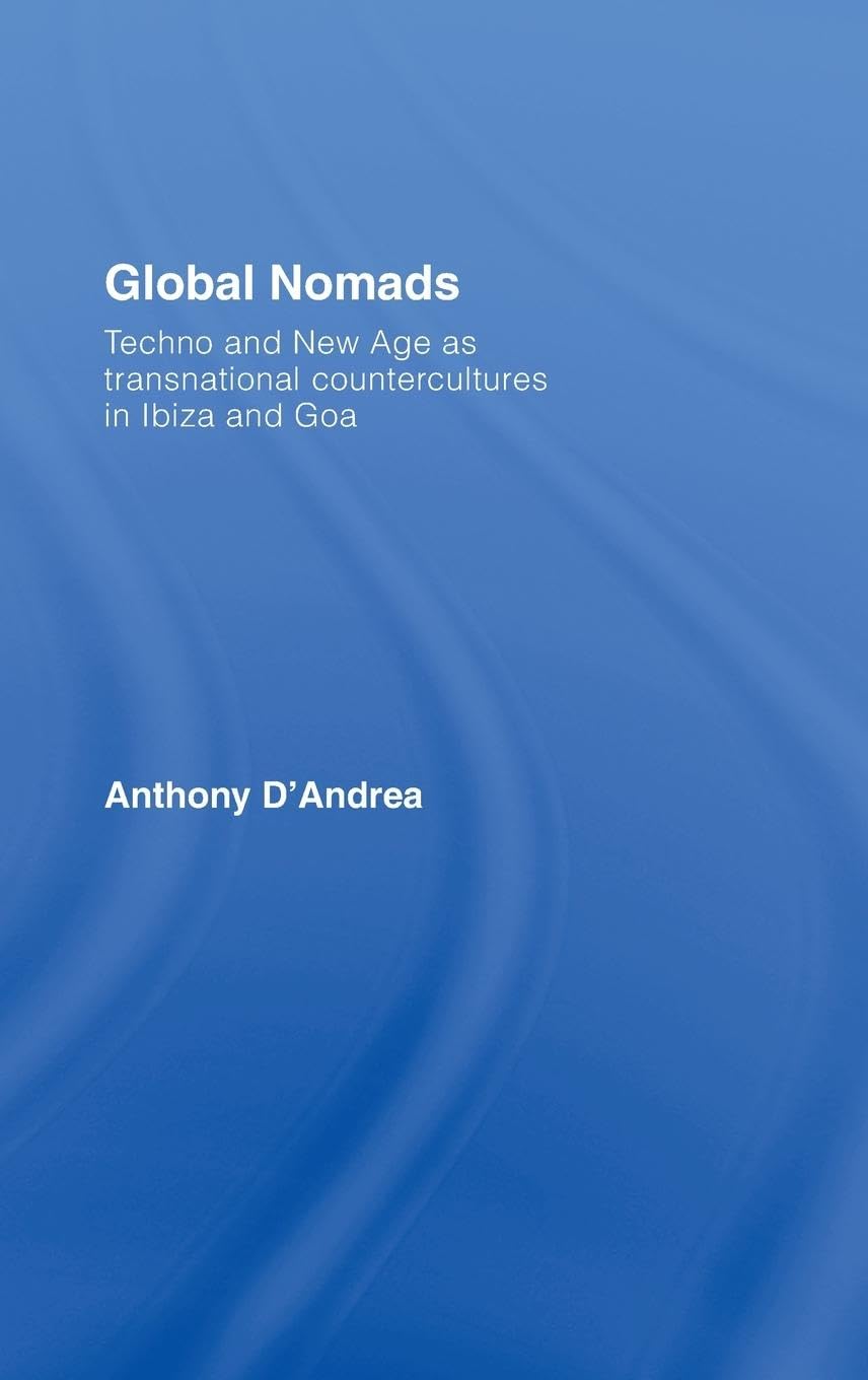 Global Nomads: Techno and New Age as Transnational Countercultures in Ibiza and Goa (International Library of Sociology)