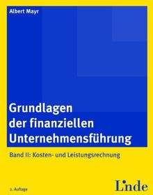 Grundlagen der finanziellen Unternehmensführung, Band II: Band II: Kosten- und Leistungsrechnung (Linde Lehrbuch)