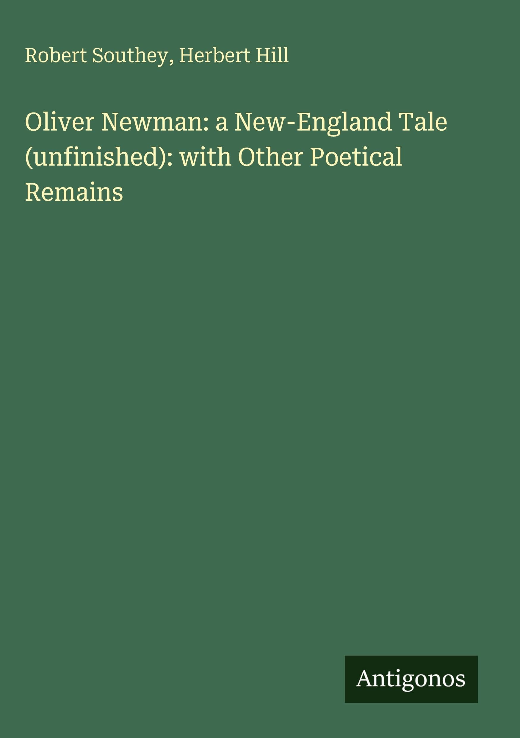 Oliver Newman: a New-England Tale (unfinished): with Other Poetical Remains