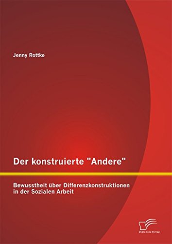 Der konstruierte Andere: Bewusstheit über Differenzkonstruktionen in der Sozialen Arbeit