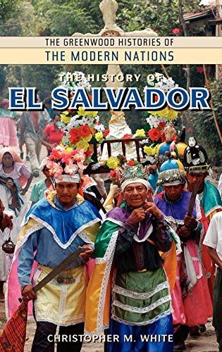 The History of El Salvador (Greenwood Histories of the Modern Nations)