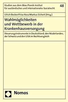 Wahlmöglichkeiten und Wettbewerb in der Krankenhausversorgung: Steuerungsinstrumente in Deutschland, den Niederlanden, der Schweiz und den USA im ... und internationales Sozialrecht)