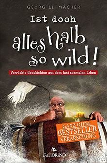 Ist doch alles halb so wild!: Verrückte Geschichten aus dem fast normalen Leben