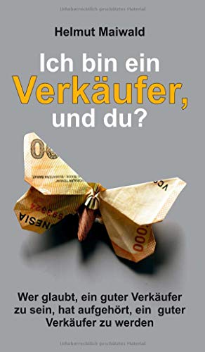 Ich bin ein Verkäufer, und du?: Wer glaubt, ein guter Verkäufer zu sein, hat aufgehört, ein guter Verkäufer zu werden