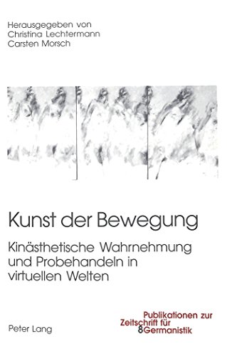 Kunst der Bewegung: Kinästhetische Wahrnehmung und Probehandeln in virtuellen Welten (Publikationen zur Zeitschrift für Germanistik)