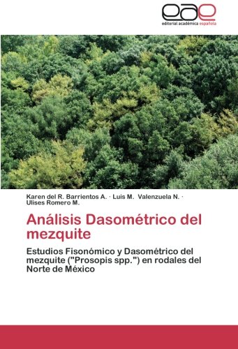 Análisis Dasométrico del mezquite: Estudios Fisonómico y Dasométrico del mezquite (Prosopis spp.) en rodales del Norte de México