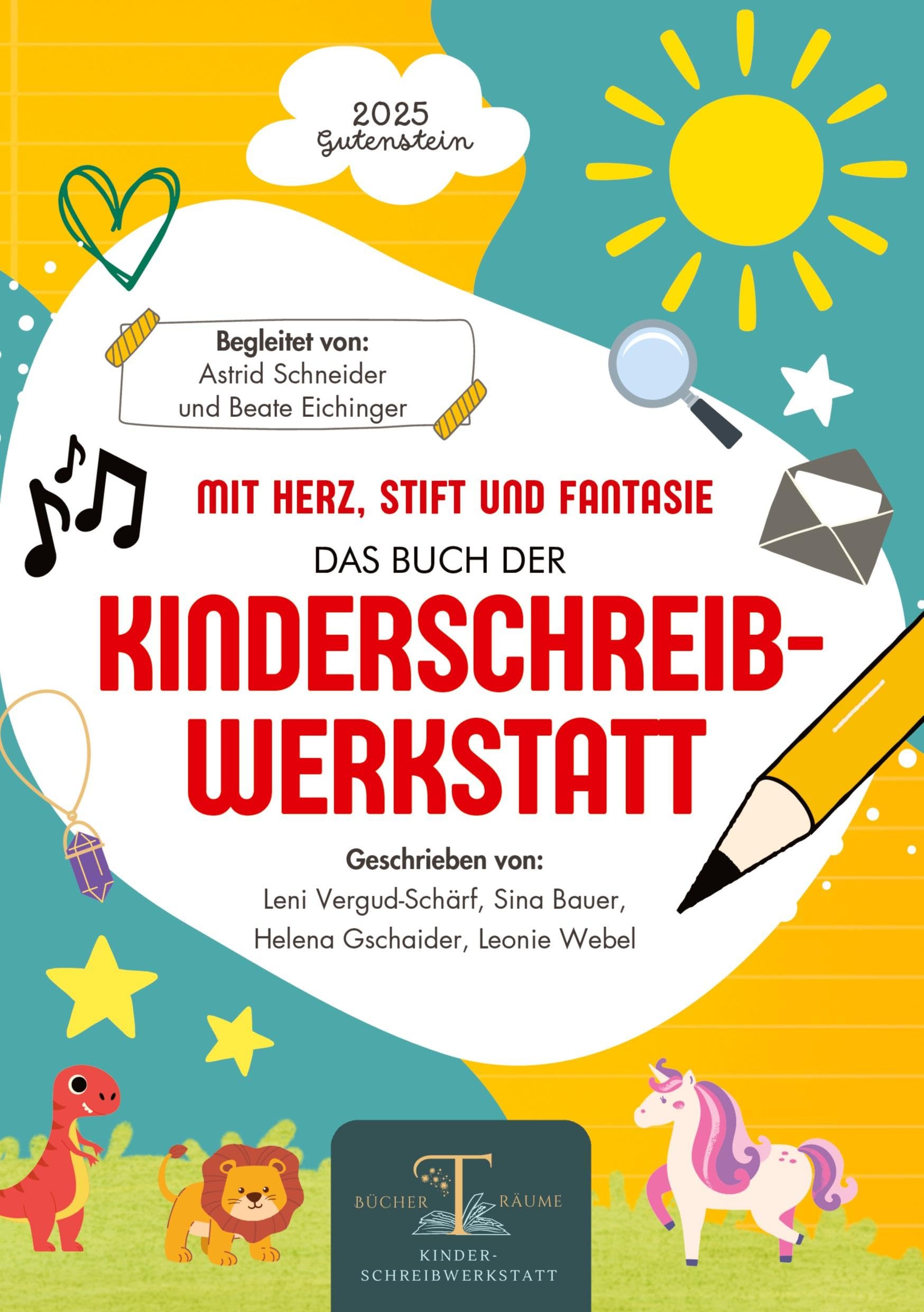 Mit Herz, Stift und Fantasie: Das 1. Buch der Kinderschreibwerkstatt Gutenstein.: Geschichten junger Autorinnen voller Mut, Magie und Kreativität – BücherTräume-Projekt