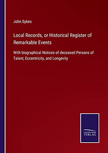 Local Records, or Historical Register of Remarkable Events: With biographical Notices of deceased Persons of Talent, Eccentricity, and Longevity