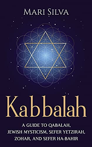 Mari Silva Kabbalah, A Guide To Qabalah, Jewish Mysticism, Sefer Yetzirah, Zohar, And Sefer Ha-Bahir