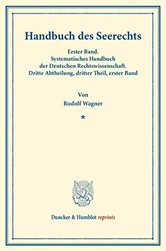 Handbuch des Seerechts.: Erster Band. Systematisches Handbuch der Deutschen Rechtswissenschaft. Dritte Abtheilung, dritter Theil, erster Band. Hrsg. ... Binding. (Duncker & Humblot reprints, Band 1)