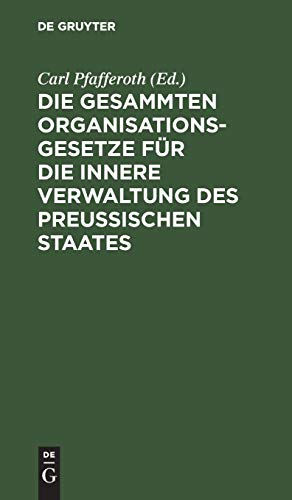 Die gesammten Organisationsgesetze für die innere Verwaltung des Preußischen Staates: Text-Ausgabe mit Anmerkungen, einem die einschlägigen sonstigen ... Anhang und einem ausführlichen Sachregister