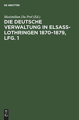 Die deutsche Verwaltung in Elsass-Lothringen 1870–1879, Lfg. 1: Denkschrift mit Benutzung amtlicher Quellen