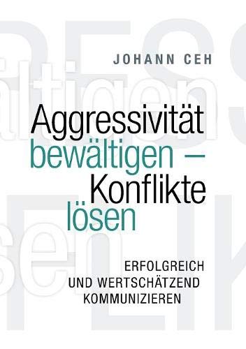 Aggressivität bewältigen - Konflikte lösen: Erfolgreich und wertschätzend kommunizieren