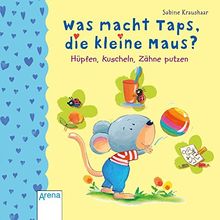 Was macht Taps, die kleine Maus?: Hüpfen, kuscheln, Zähne putzen: