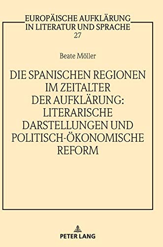 Die spanischen Regionen im Zeitalter der Aufklärung - Literarische Darstellungen und politisch-ökonomische Reform (Europäische Aufklärung in Literatur und Sprache, Band 27)