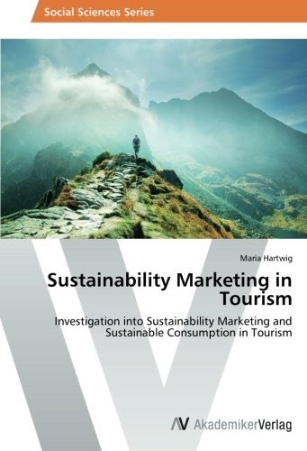Sustainability Marketing in Tourism: Investigation into Sustainability Marketing and Sustainable Consumption in Tourism