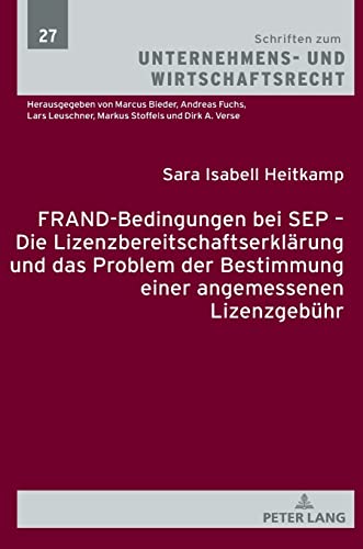 FRAND-Bedingungen bei SEP – Die Lizenzbereitschaftserklärung und das Problem der Bestimmung einer angemessenen Lizenzgebühr: Dissertationsschrift ... Unternehmens- und Wirtschaftsrecht, Band 27)