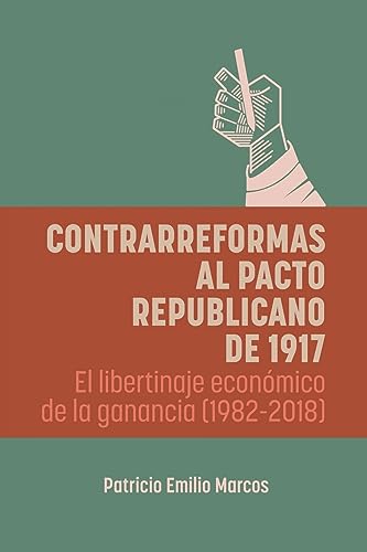Contrarreformas al pacto republicano de 1917: El libertinaje económico de la ganancia (1982-2018)