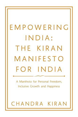 EMPOWERING INDIA: The KIRAN MANIFESTO for INDIA: A Manifesto for Personal Freedom, Inclusive Growth and Happiness