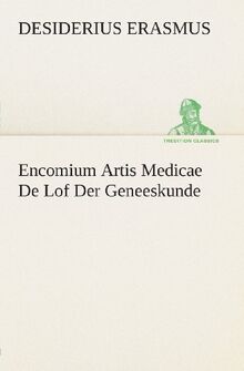 Encomium Artis Medicae De Lof Der Geneeskunde (TREDITION CLASSICS)