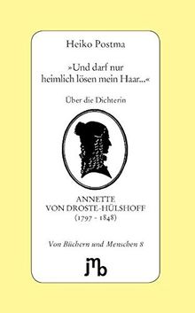 'Und darf nur heimlich lösen mein Haar...': Über die Dichterin Annette von Droste-Hülshoff (1797-1848) (Von Büchern und Menschen)