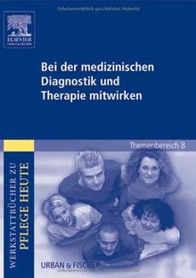Bei der medizinischen Diagnostik und Therapie mitwirken: Werkstattbücher zu Pflege heute. Themenbereich 8: Analyse und Vorschläge für den Unterricht