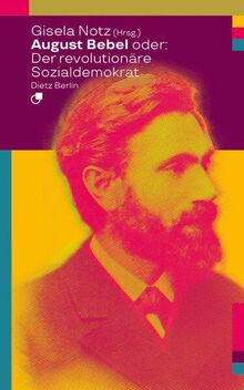 August Bebel oder: Der revolutionäre Sozialdemokrat (Biographische Miniaturen)