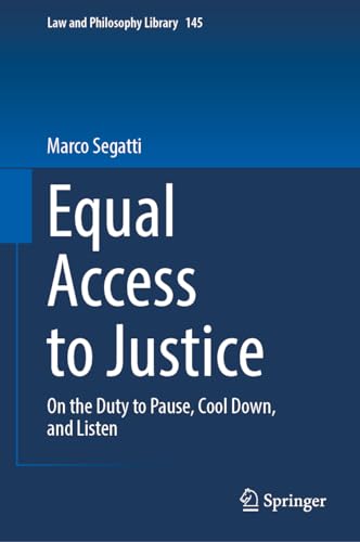 Equal Access to Justice: On the Duty to Pause, Cool Down, and Listen (Law and Philosophy Library, 145, Band 145)