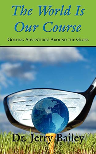 The World Is Our Course: Golfing Adventures Around the Globe