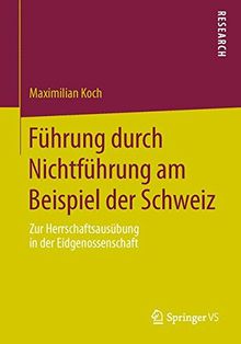 Führung durch Nichtführung am Beispiel der Schweiz: Zur Herrschaftsausübung in der Eidgenossenschaft