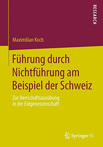 Führung durch Nichtführung am Beispiel der Schweiz: Zur Herrschaftsausübung in der Eidgenossenschaft
