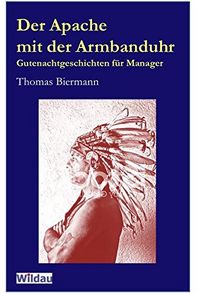 Der Apache mit der Armbanduhr: Gutenachtgeschichten für Manager