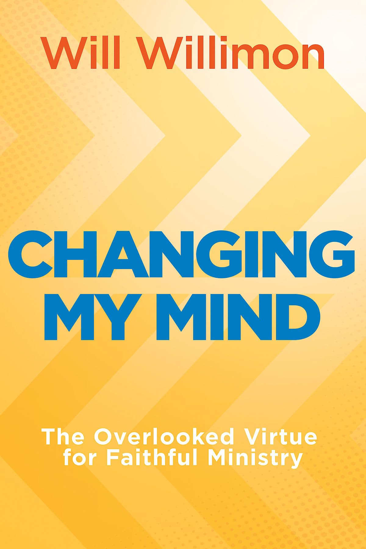 Changing My Mind: The Overlooked Virtue for Faithful Ministry (Changing My Mind)