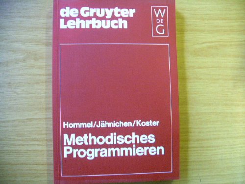 Methodisches Programmieren: Entwicklung von Algorithmen durch schrittweise Verfeinerung (de Gruyter Lehrbuch)