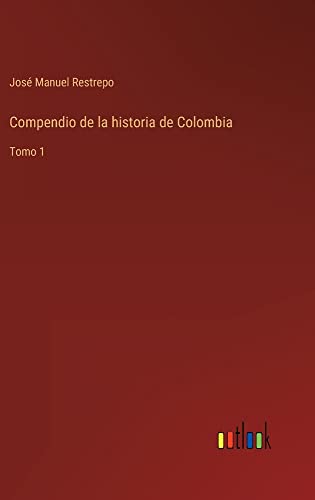 Compendio de la historia de Colombia: Tomo 1