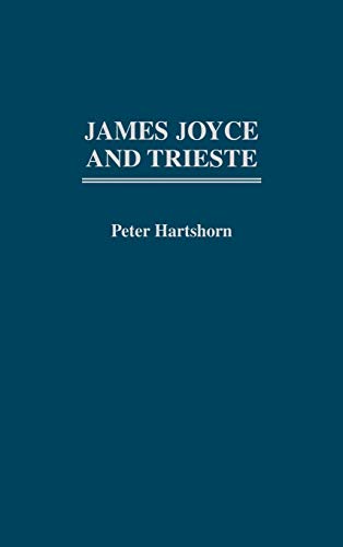 James Joyce and Trieste (Contributions to the Study of World Literature)