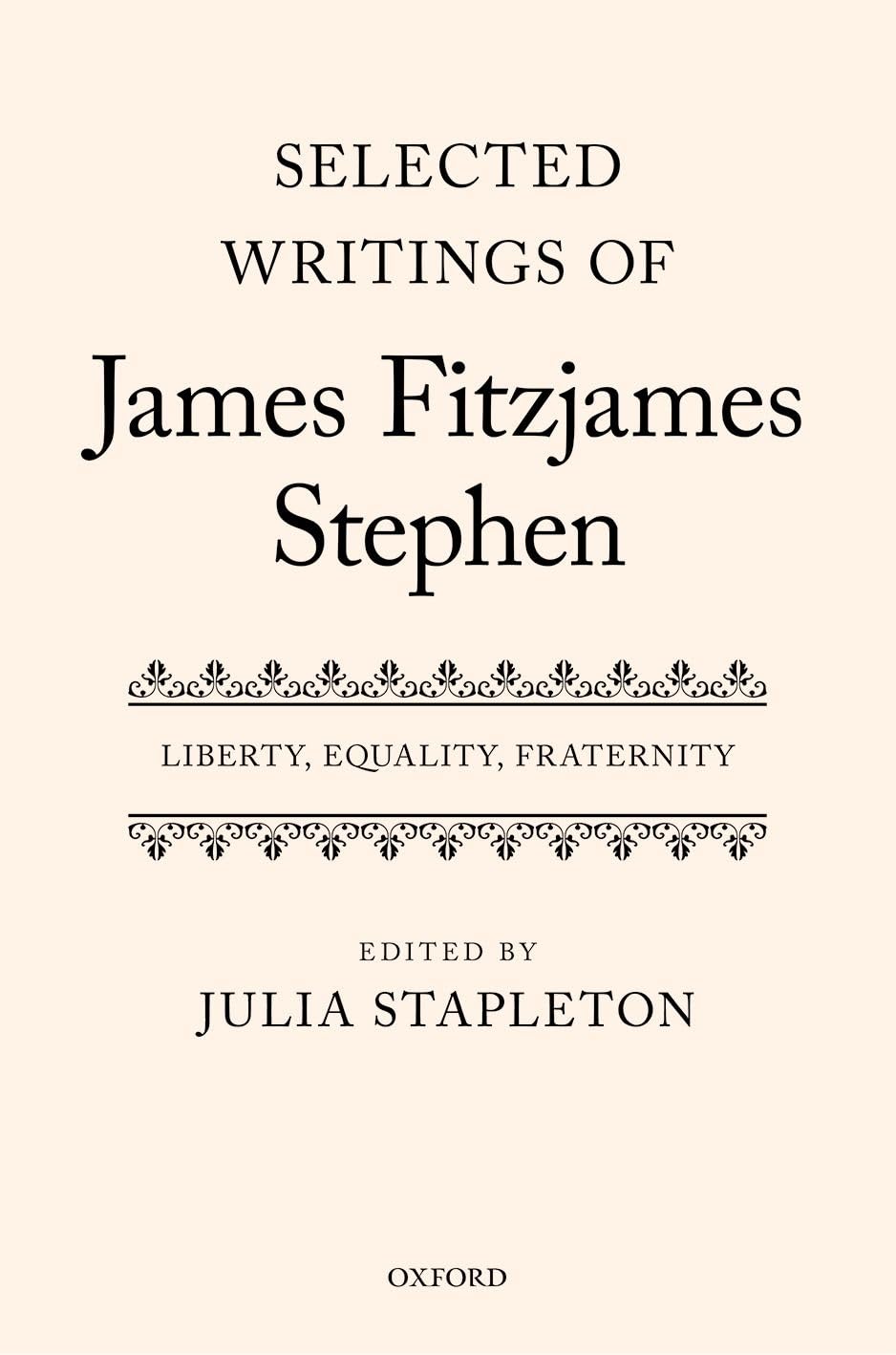 Selected Writings of James Fitzjames Stephen: Liberty, Equality, Fraternity