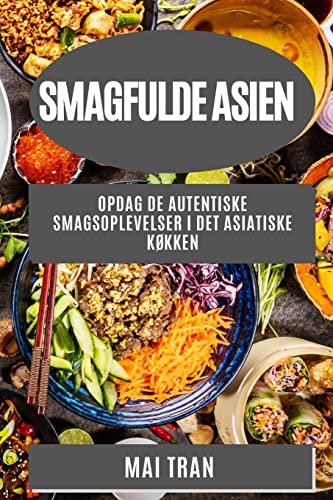 Smagfulde Asien: Opdag de autentiske smagsoplevelser i det asiatiske køkken