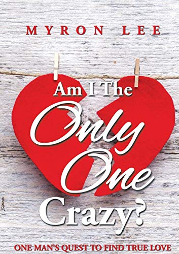 Am I the Only One Crazy?: One Man's Quest to Find True Love