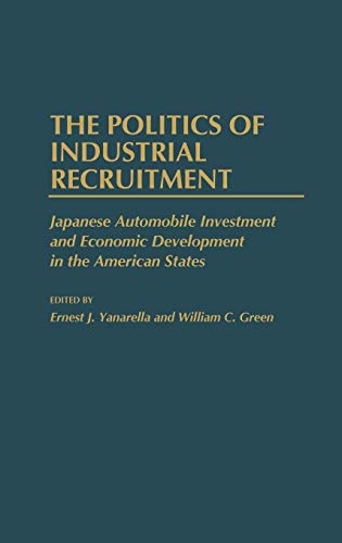 The Politics of Industrial Recruitment: Japanese Automobile Investment and Economic Development in the American States (Contributions in Economics & Economic History)